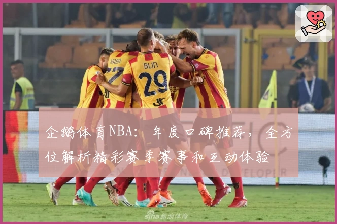 企鹅体育NBA：年度口碑推荐，全方位解析精彩赛季赛事和互动体验