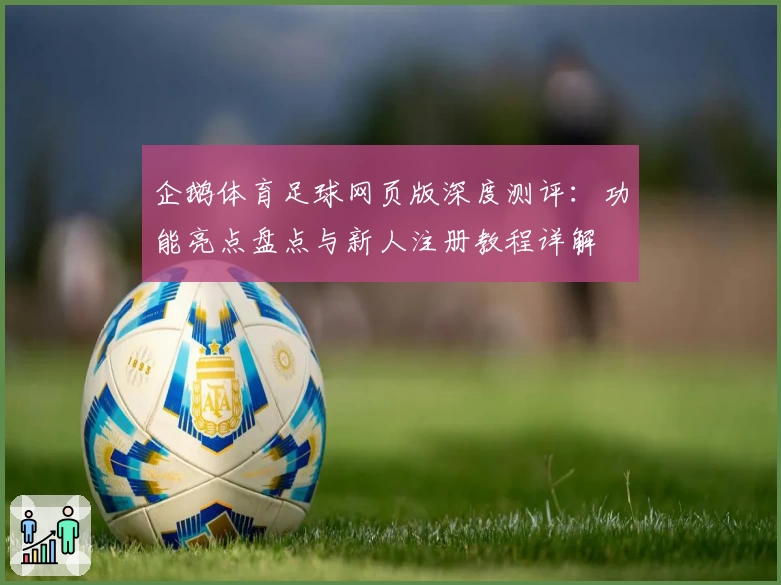 企鹅体育足球网页版深度测评：功能亮点盘点与新人注册教程详解