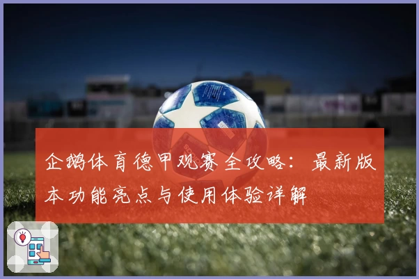 企鹅体育德甲观赛全攻略：最新版本功能亮点与使用体验详解