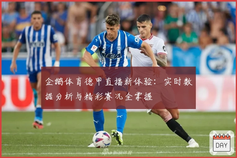 企鹅体育德甲直播新体验：实时数据分析与精彩赛况全掌握