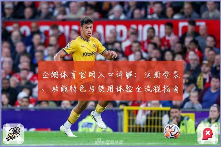 企鹅体育官网入口详解：注册登录、功能特色与使用体验全流程指南
