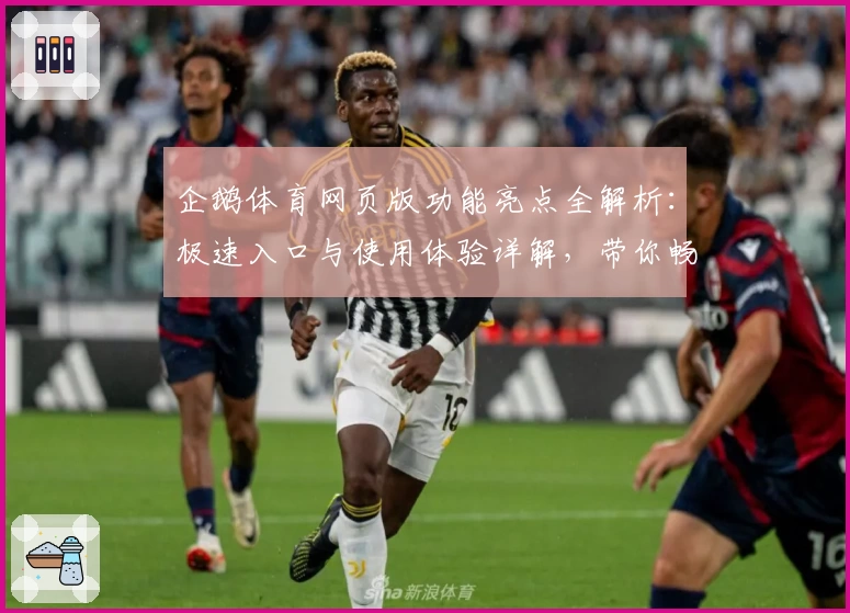 企鹅体育网页版功能亮点全解析：极速入口与使用体验详解，带你畅享精彩赛事
