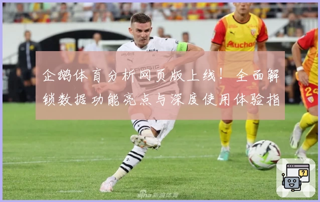 企鹅体育分析网页版上线！全面解锁数据功能亮点与深度使用体验指南