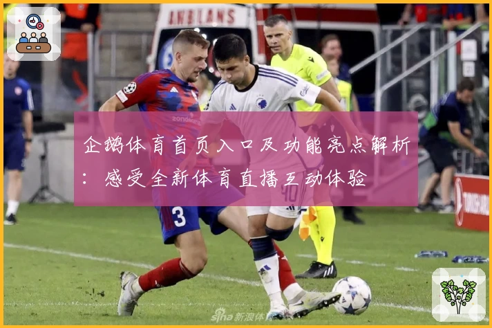 企鹅体育首页入口及功能亮点解析：感受全新体育直播互动体验