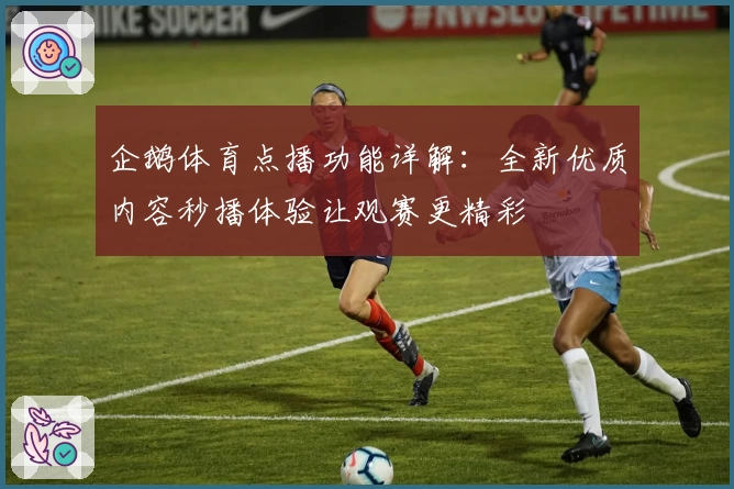 企鹅体育点播功能详解：全新优质内容秒播体验让观赛更精彩