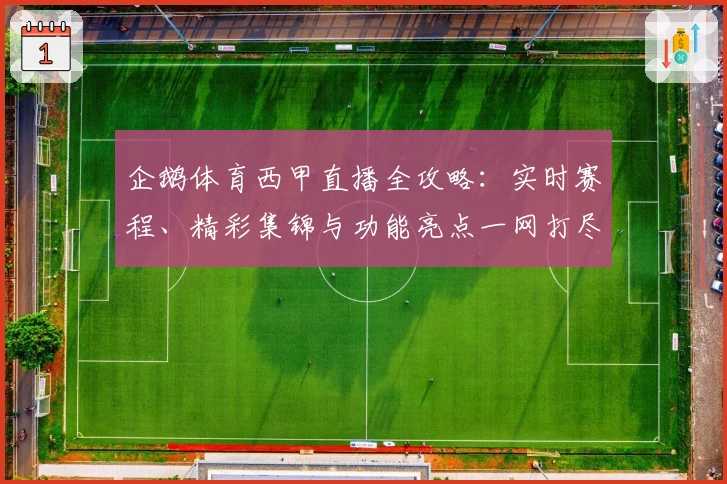 企鹅体育西甲直播全攻略:实时赛程、精彩集锦与功能亮点一网打尽